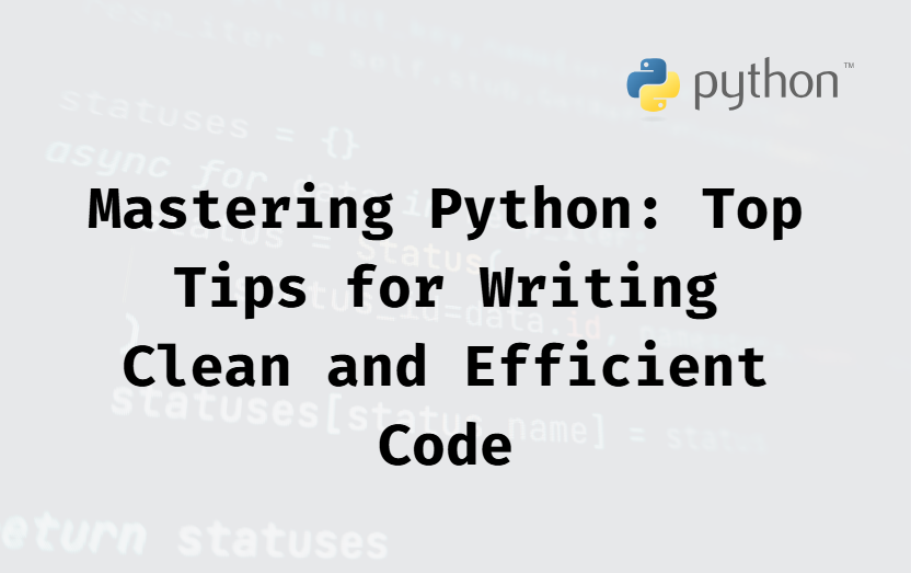 Mastering Python: Top Tips for Writing Clean and Efficient Code