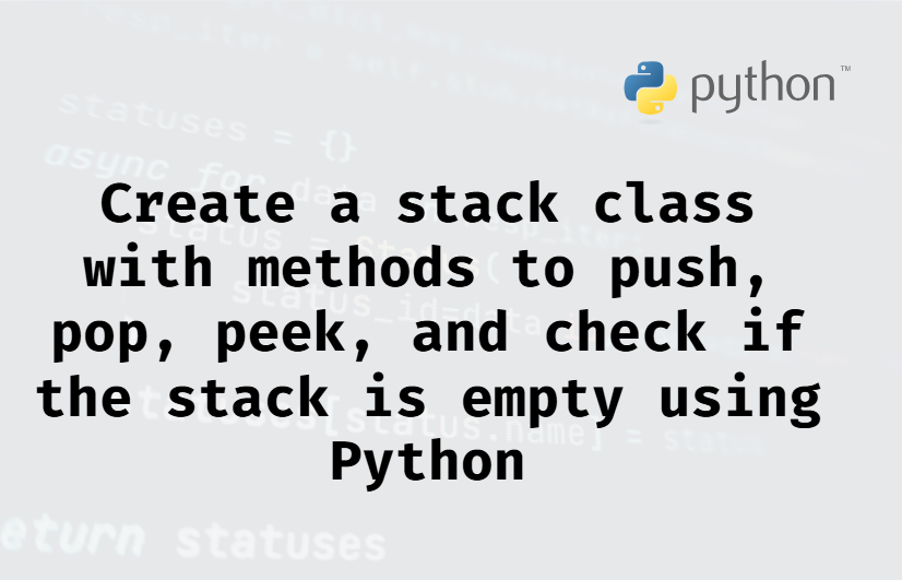 Create a stack class with methods to push, pop, peek, and check if the stack is empty using Python